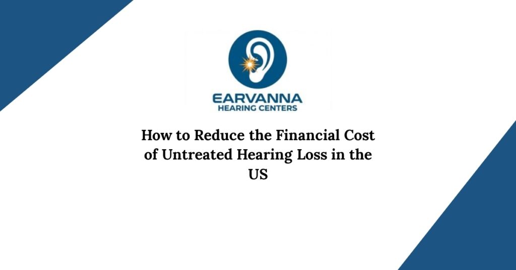 How to Reduce the Financial Cost of Untreated Hearing Loss in the US