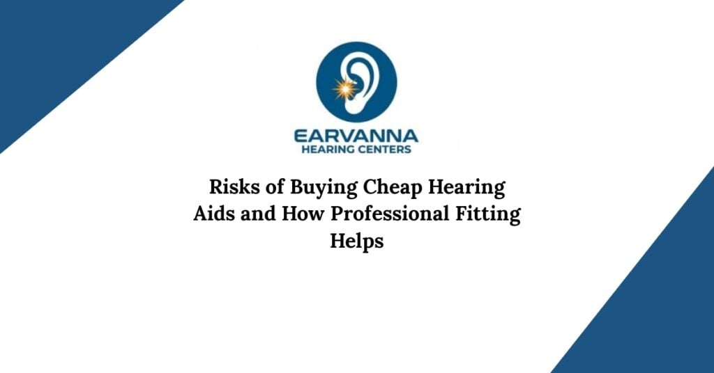 Risks of Buying Cheap Hearing Aids and How Professional Fitting Helps