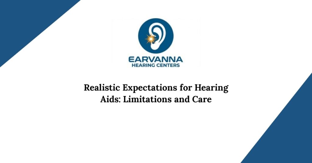 Realistic Expectations for Hearing Aids: Limitations and Care