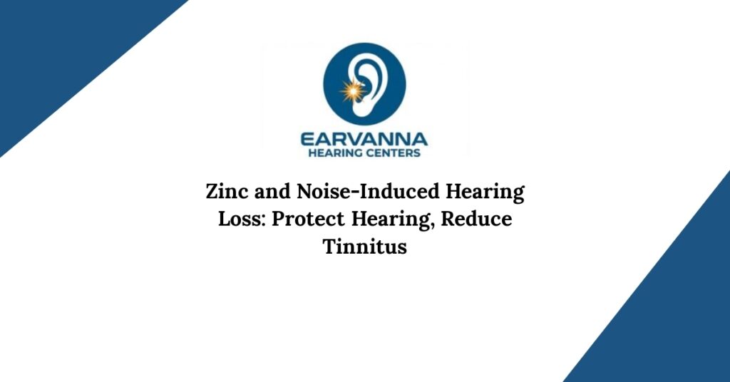 Zinc and Noise-Induced Hearing Loss: Protect Hearing, Reduce Tinnitus
